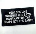 Load image into Gallery viewer, As Seen on Socials - You eat bananas for the shape - 2x4 Patch - Multiple Variants

