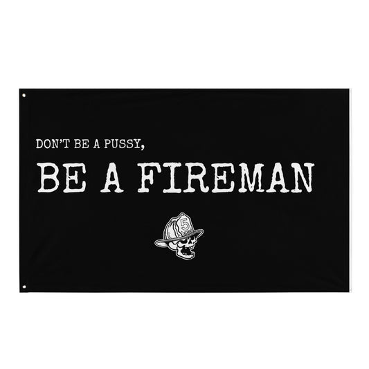 DON'T BE A PU**Y, BE A FIREMAN FLAG