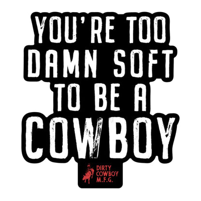 You're Too Damn Soft To Be A Cowboy Stacked Decal