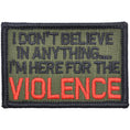 Load image into Gallery viewer, I Don't Believe In Anything... I'm Here for the Violence - 2x3 Patch
