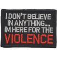 Load image into Gallery viewer, I Don't Believe In Anything... I'm Here for the Violence - 2x3 Patch
