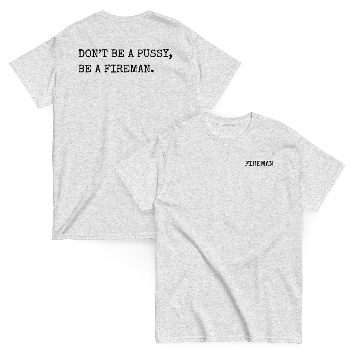 4 Colors - DON'T BE A PUSSY, BE A FIREMAN Tee