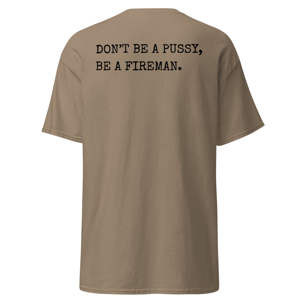 4 Colors - DON'T BE A PUSSY, BE A FIREMAN Tee