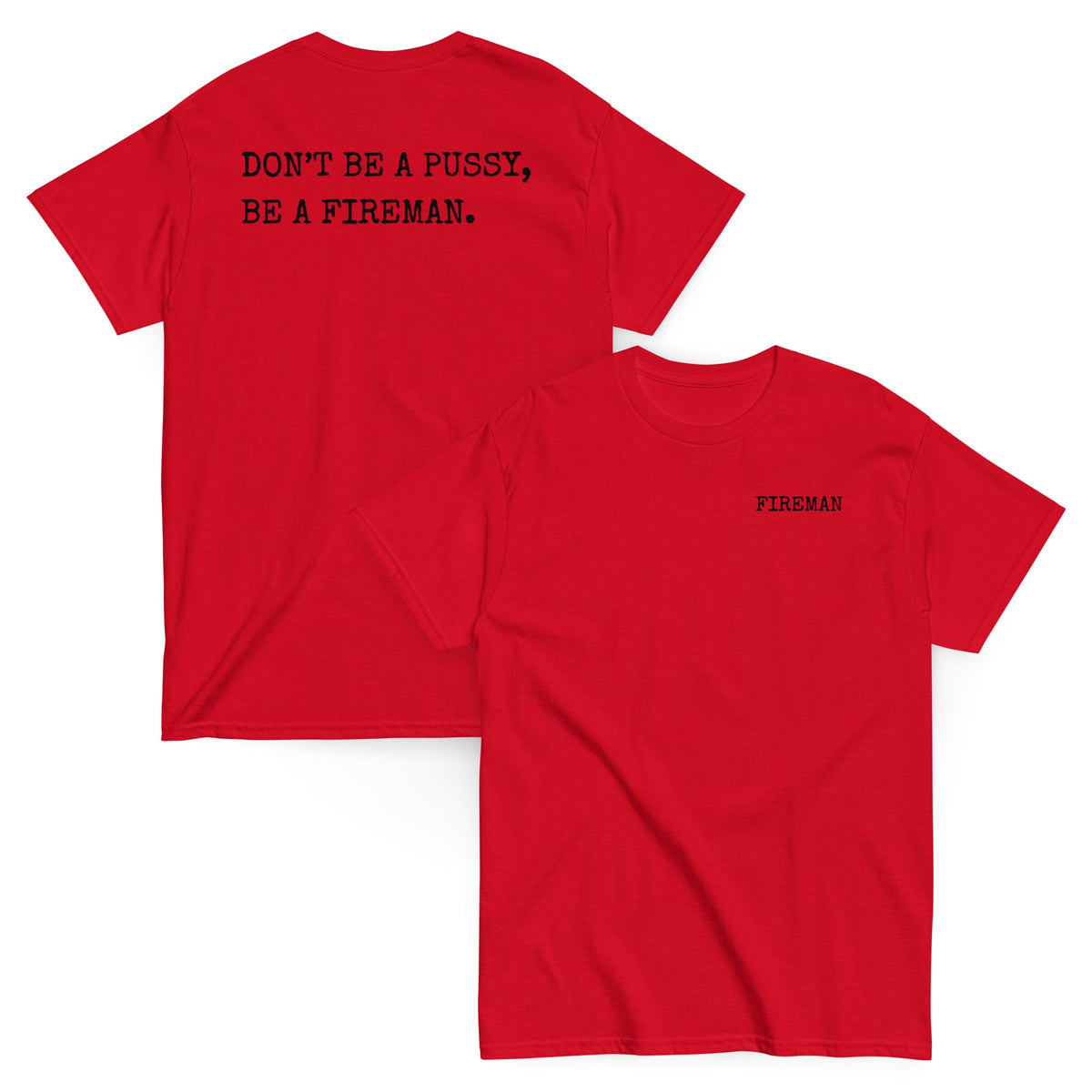 4 Colors - DON'T BE A PUSSY, BE A FIREMAN Tee