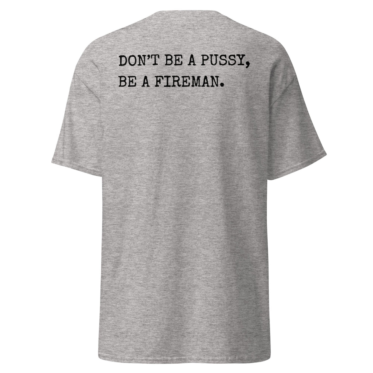 4 Colors - DON'T BE A PUSSY, BE A FIREMAN Tee