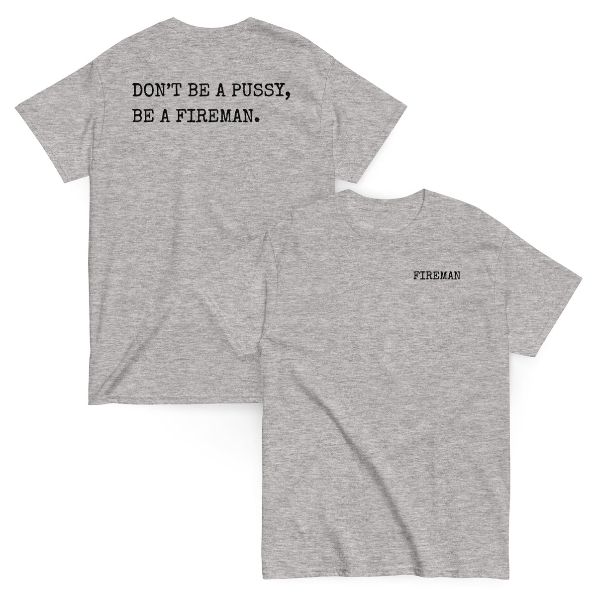 4 Colors - DON'T BE A PUSSY, BE A FIREMAN Tee
