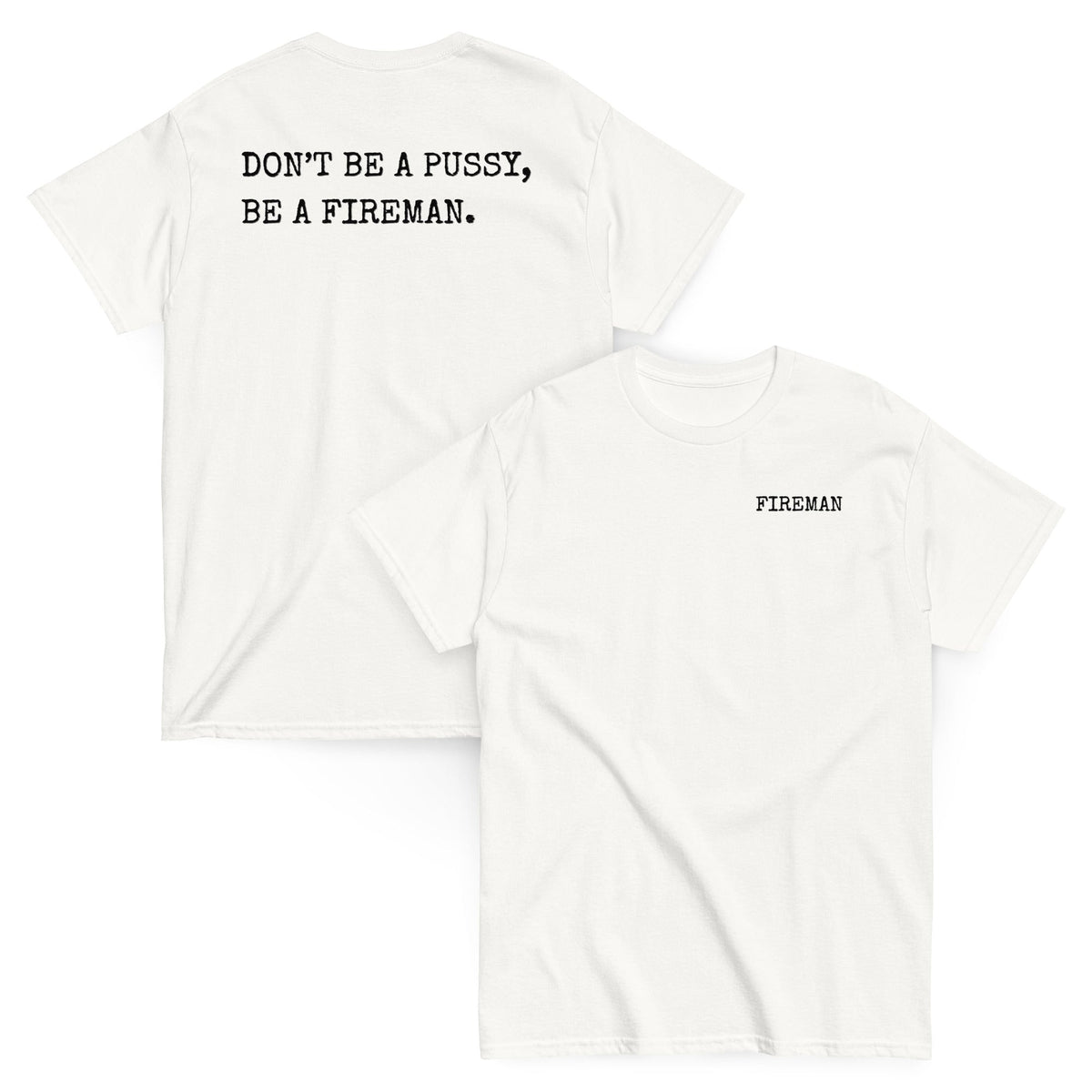 4 Colors - DON'T BE A PUSSY, BE A FIREMAN Tee